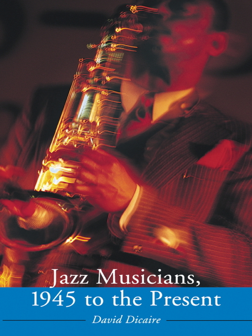 Title details for Jazz Musicians, 1945 to the Present by David Dicaire - Available
